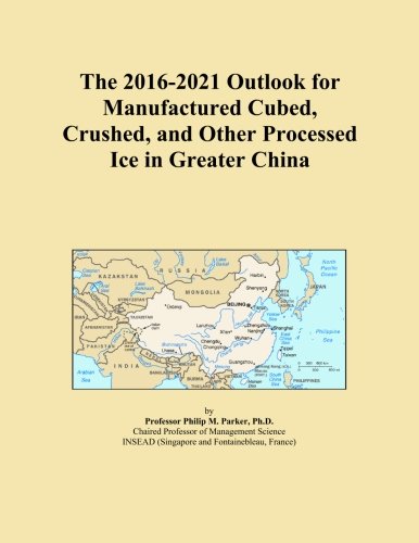 The 2016-2021 Outlook for Manufactured Cubed, Crushed, and Other Processed Ice in Greater China