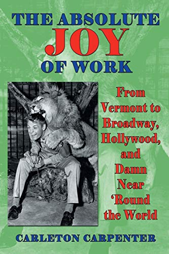 The Absolute Joy Of Work: From Vermont to Broadway, Hollywood, and Damn Near 'round the World