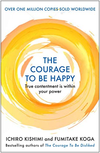 The Courage to be Happy: True Contentment Is Within Your Power (Courage To series) (English Edition)