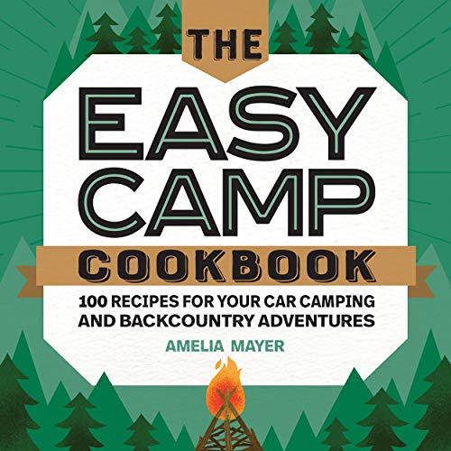 The Easy Camp Cookbook: 100 Recipes For Your Car Camping and Backcountry Adventures (English Edition)