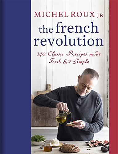 The French Revolution: 140 Classic Recipes made Fresh & Simple [Idioma Inglés]