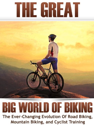 The Great Big World of Biking: The Ever-Changing Evolution of Road Biking, Mountain Biking, and Cyclist Training (How To Bike Book 1) (English Edition)
