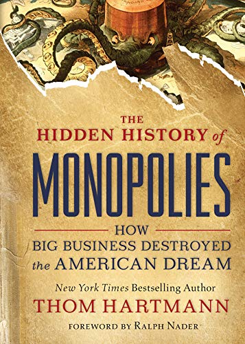 The Hidden History of Monopolies: How Big Business Destroyed the American Dream: 4 (The Thom Hartmann Hidden History Series)