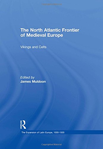 The North Atlantic Frontier of Medieval Europe: Vikings and Celts (The Expansion of Latin Europe, 1000-1500)