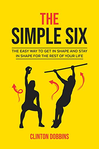 The Simple Six: The Easy Way to Get in Shape and Stay in Shape for the Rest of your Life (English Edition)