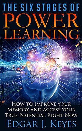 The Six Stages Of Power Learning: How To Improve Your Memory and Access your True Potential Right Now (personal development, success principles, successful ... influence, study, career) (English Edition)