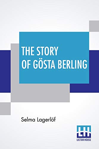 The Story Of Gösta Berling: Translated From The Swedish Of Selma Lagerlöf By Pauline Bancroft Flach