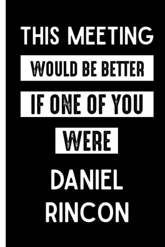 This Meeting Would Be Better If One Of You Were Daniel Rincon: Funny Lined Journal for Daniel Rincon Lovers , 6x9 Inches