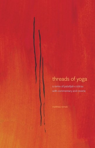 threads of yoga: a remix of patanjali-s sutra-s, with commentary and reverie