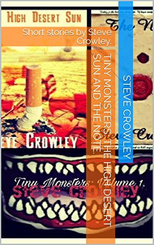 Tiny Monsters: The High Desert Sun and The Note.: Short stories by Steve Crowley. (English Edition)