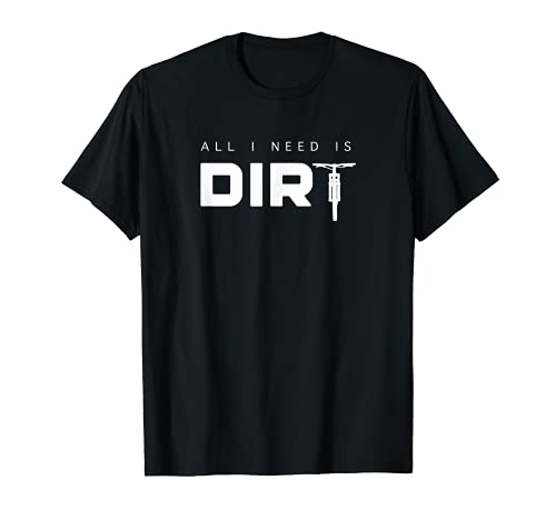Todo lo que necesito es Dirt MTB Mountain Bike Camiseta