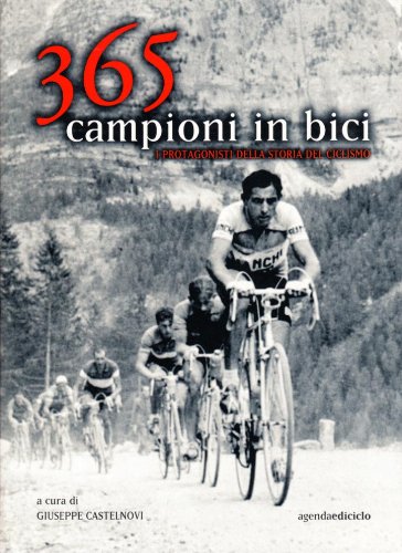 Trecentosessantacinque campioni in bici. I protagonisti della storia del ciclismo (Agende)