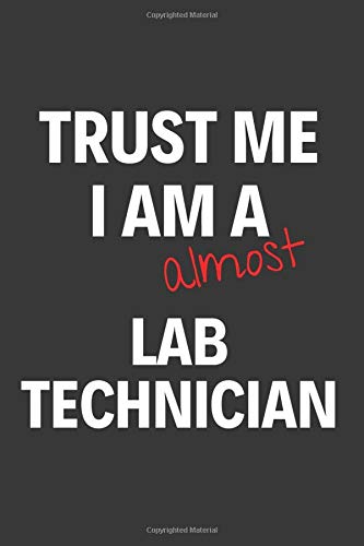 Trust Me I Am Almost A Lab Technician: Inspirational Motivational Funny Gag Notebook Journal Composition Positive Energy 120 Lined Pages For Future Lab Technicians