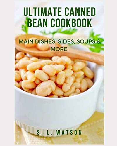 Ultimate Canned Bean Cookbook: Main Dishes, Sides, Soups & More!: 81 (Southern Cooking Recipes)