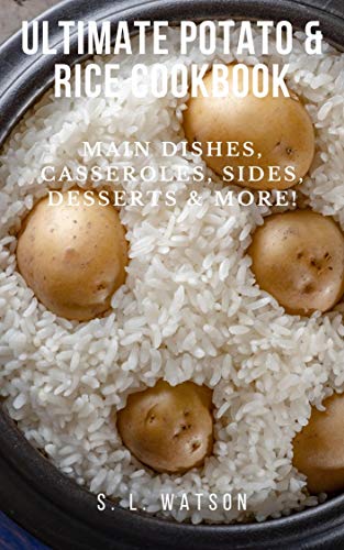 Ultimate Potato & Rice Cookbook: Main Dishes, Casseroles, Sides, Desserts & More! (Southern Cooking Recipes) (English Edition)