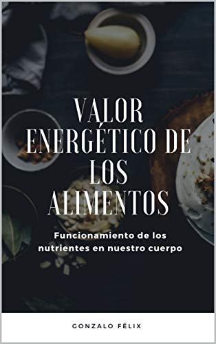 Valor energético de los alimentos: Funcionamiento de los nutrientes en nuestro cuerpo