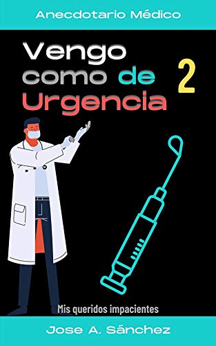 ¡Vengo como de urgencia! - Tomo II: Anecdotario Médico