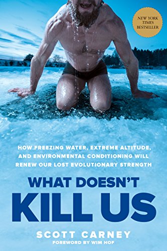 What Doesn't Kill Us: How Freezing Water, Extreme Altitude, and Environmental Conditioning Will Renew Our Lost Evolutionary Strength (English Edition)