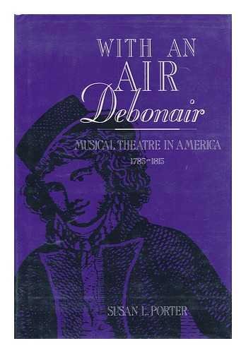 With an Air Debonair: Musical Theatre in America, 1785-1815