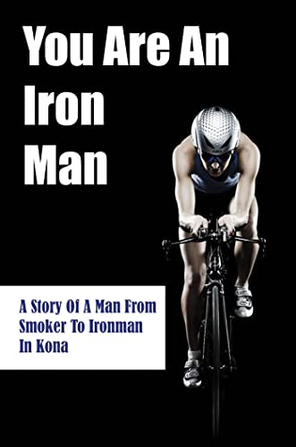 You Are An Iron Man: A Story Of A Man From Smoker To Ironman In Kona (English Edition)
