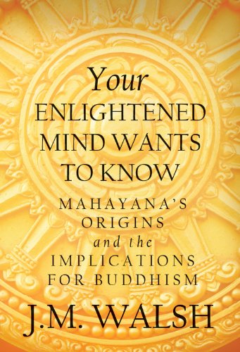 Your Enlightened Mind Wants to Know: Mahayana's Origins and the Implications for Buddhism (English Edition)