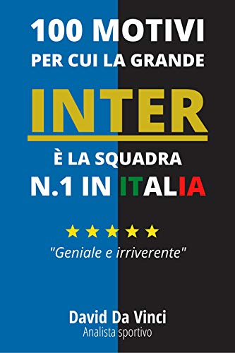 100 Motivi per cui la grande INTER è la squadra N.1 in Italia: Un libro memorabile per tifosi nerazzurri DOC (Italian Edition)
