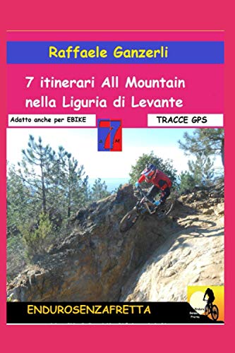 7 Itinerari All Mountain nella Liguria di Levante: Montemarcello, Levanto, Deiva Marina, Sestri Levante, Rapallo, Bogliasco, Genova dei Forti