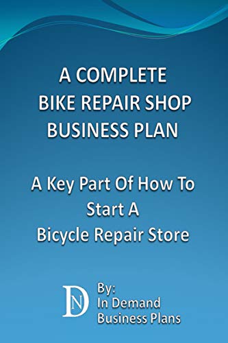 A Complete Bike Repair Shop Business Plan: A Key Part Of How To Start A Bicycle Repair Store (English Edition)