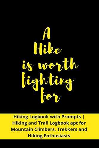 A Hike is worth fighting for: Hiking Journal With Prompts | Hiking and Trail Logbook apt for Mountain Climbers, Trekkers and Hiking Enthusiasts