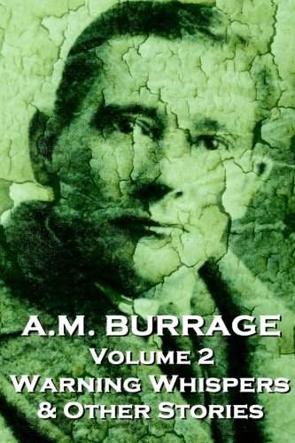 A.M. Burrage - Warning Whispers & Other Stories: Classics From The Master Of Horror Fiction: Volume 2 (A.M. Burrage Classic Collection)