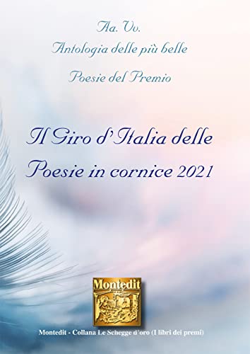 Antologia delle più belle poesie del Premio. Il giro d'Italia delle poesie in cornice 2021 (Le schegge d'oro (i libri dei premi))