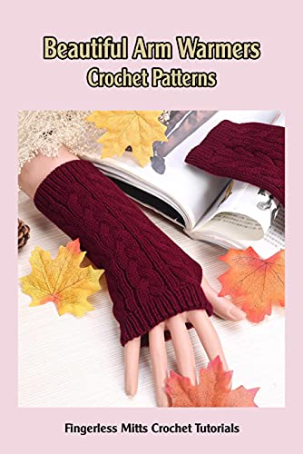 Beautiful Arm Warmers Crochet Patterns: Fingerless Mitts Crochet Tutorials (English Edition)