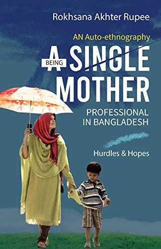 Being A Single Mother Professional In Bangladesh: Hurdles and Hopes An Auto-ethnography (English Edition)