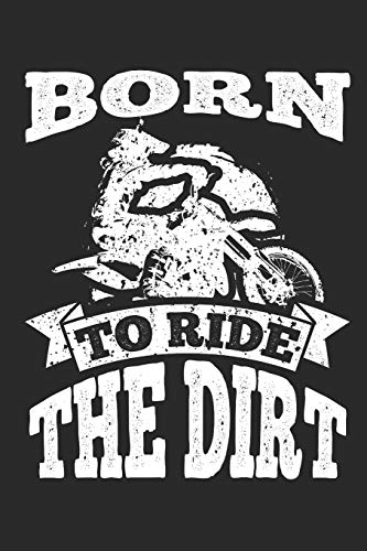 Born to Ride The Dirt: 120 Blank Lined Pages Softcover Notes Journal, College Ruled Composition Notebook, 6x9 Funny Dirt Bike Quote Design Cover (Dirt Bikes)
