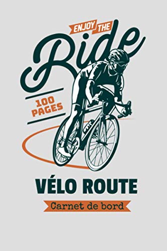 Carnet de Bord - Vélo Route – Enjoy the Ride - 100 pages: Journal de voyage pour enregistrer vos sorties cycle.
