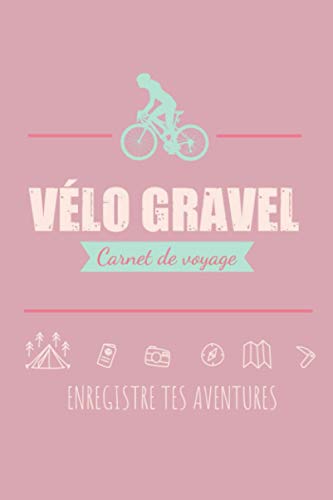 Carnet de Voyage - Vélo Gravel – Enregistre tes aventures: Journal de bord pour enregistrer vos sorties cycle.