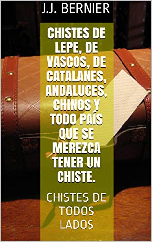 CHISTES DE LEPE, DE VASCOS, DE CATALANES, ANDALUCES, CHINOS Y TODO PAÍS QUE SE MEREZCA TENER UN CHISTE.: CHISTES DE TODOS LADOS