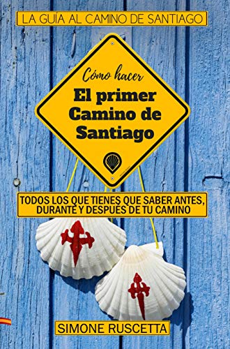 Como hacer el primer Camino de Santiago: Todo lo que debes saber para prepararte al Camino De La Vida