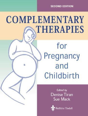 Complementary Therapies for Pregnancy and Childbirth, 2e by Denise Tiran MSc ADM PGCEA RM RGN<br><br>MSc ADM PGCEA RM RGN (2000-01-12)