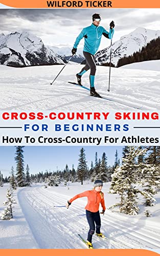 CROSS-COUNTRY SKIING FOR BEGINNERS: How To Cross-Country For Athletes (English Edition)