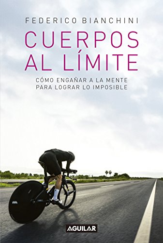 Cuerpos al límite: Cómo engañar a la mente para lograr lo imposible