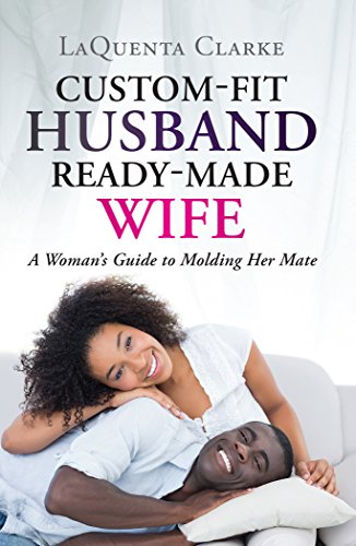 Custom-Fit Husband Ready-Made Wife: A Woman's Guide to Molding Her Mate (English Edition)