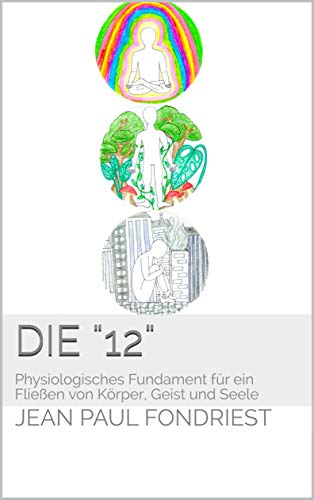 Die "12": Physiologisches Fundament für ein Fließen von Körper, Geist und Seele (German Edition)