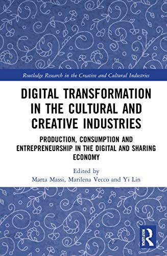 Digital Transformation in the Cultural and Creative Industries: Production, Consumption and Entrepreneurship in the Digital and Sharing Economy ... in the Creative and Cultural Industries)