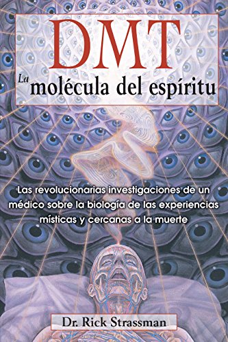 DMT: La molecula del espiritu / DMT: The Spirit Molecule: Las revolucionarias investigaciones de un medico sobre la biologia de las experiencias ... Experiencias Místicas Y Cercanas a la Muerte