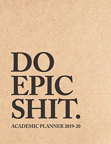 Do Epic Shit. Academic Planner 2019-20: Weekly & Monthly Planner | Achieve Your Goals & Increase Productivity | Kraft Motivational Quote: 5 (Cool Student Diaries)