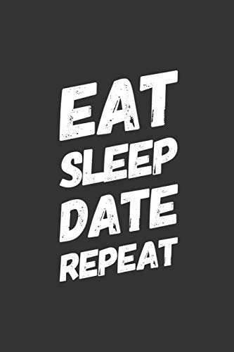 Eat Sleep Date Repeat: Dates Diary For All The Single Ladies, Keep Track Of Nights Out And Who You Hope Calls Back, Use For Speed Dating And Record Who Plays On Your Heart Strings