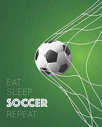 Eat Sleep Soccer Repeat: - Lined Notebook, Diary, Track, Log & Journal - Gift for Kids, Teens, Men, Women, Soccer / Football Players & Coaches (8" x10" 120 Pages)