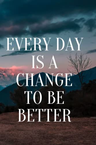 Every Day Is A Change To Be Better: Motivational Notebook, Paper, Jounal, Diary (110 Pages, Blank, 6 x 9)