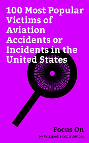 Focus On: 100 Most Popular Victims of Aviation Accidents or Incidents in the United States: John F. Kennedy Jr., Lynyrd Skynyrd, John Denver, Buddy Holly, ... Carole Lombard, etc. (English Edition)